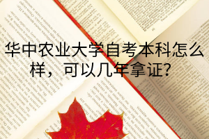 華中農業大學自考本科怎么樣，可以幾年拿證？