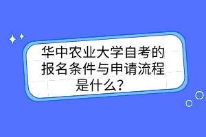 華中農業大學自考的報名條件與申請流程是什么？