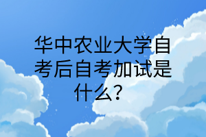 華中農業大學自考后自考加試是什么?