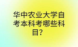 華中農業大學自考本科考哪些科目?